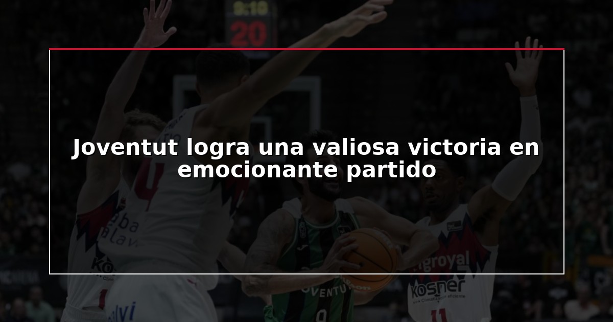 Joventut logra una valiosa victoria en emocionante partido