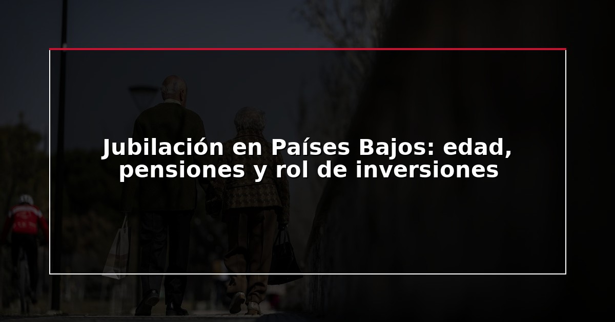 Jubilación en Países Bajos: edad, pensiones y rol de inversiones