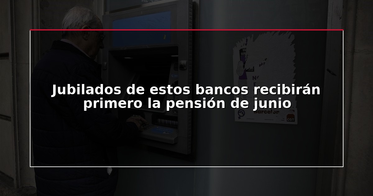 Jubilados de estos bancos recibirán primero la pensión de junio