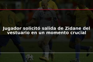 Jugador solicitó salida de Zidane del vestuario en un momento crucial