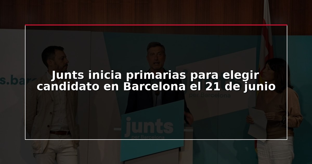 Junts inicia primarias para elegir candidato en Barcelona el 21 de junio