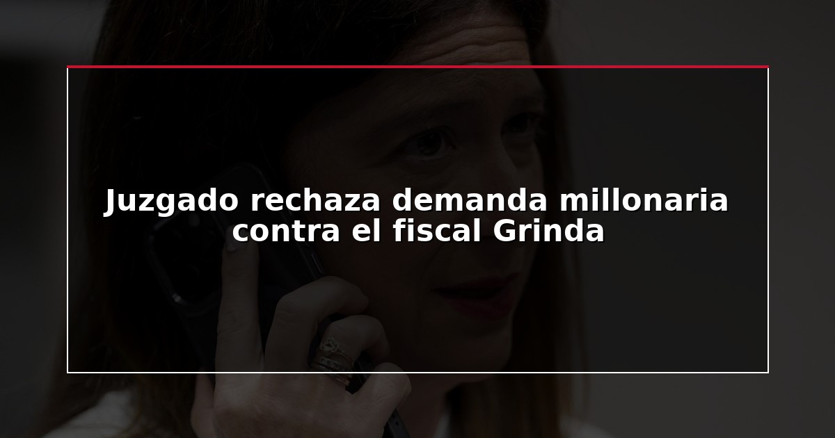 Juzgado rechaza demanda millonaria contra el fiscal Grinda