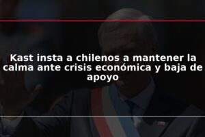 Kast insta a chilenos a mantener la calma ante crisis económica y baja de apoyo