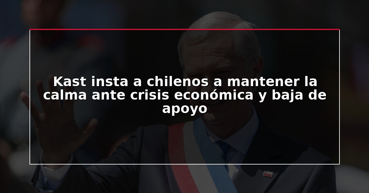 Kast insta a chilenos a mantener la calma ante crisis económica y baja de apoyo
