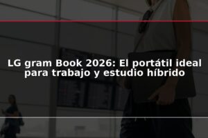 LG gram Book 2026: El portátil ideal para trabajo y estudio híbrido