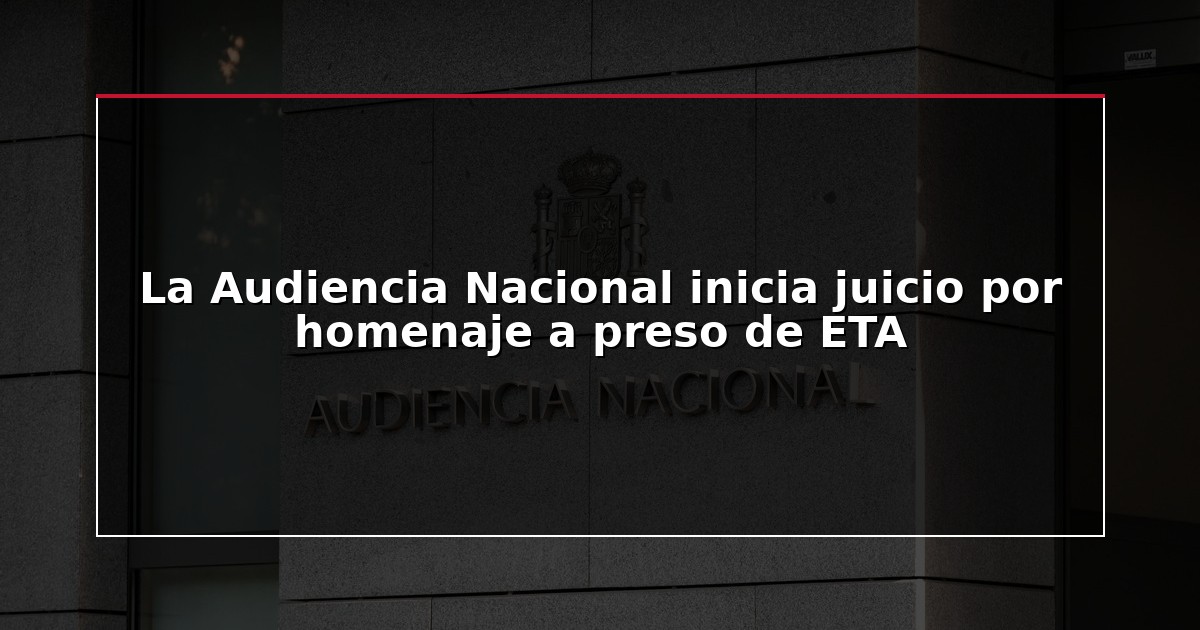La Audiencia Nacional inicia juicio por homenaje a preso de ETA