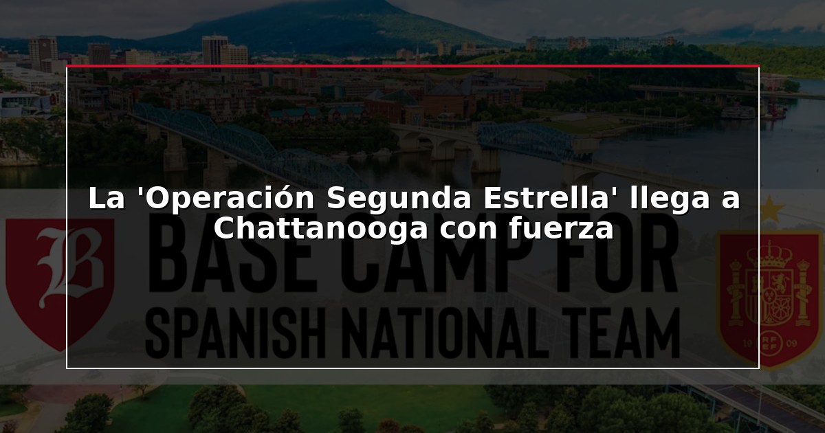 La ‘Operación Segunda Estrella’ llega a Chattanooga con fuerza