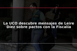 La UCO descubre mensajes de Leire Díez sobre pactos con la Fiscalía