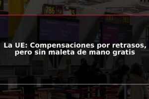La UE: Compensaciones por retrasos, pero sin maleta de mano gratis
