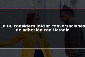 La UE considera iniciar conversaciones de adhesión con Ucrania