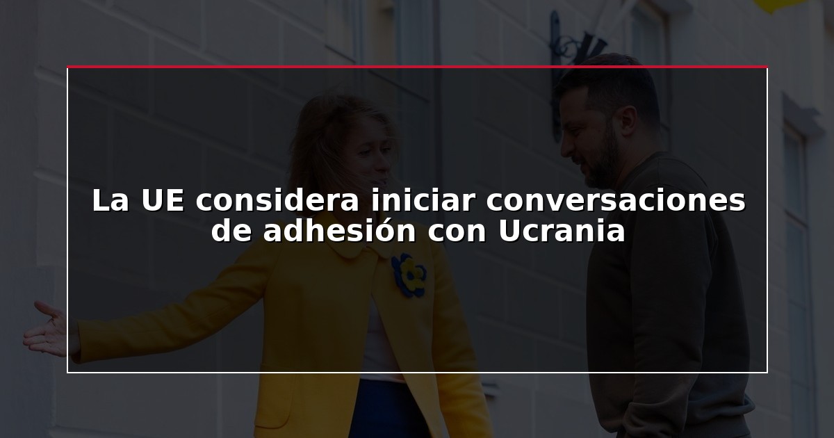 La UE considera iniciar conversaciones de adhesión con Ucrania