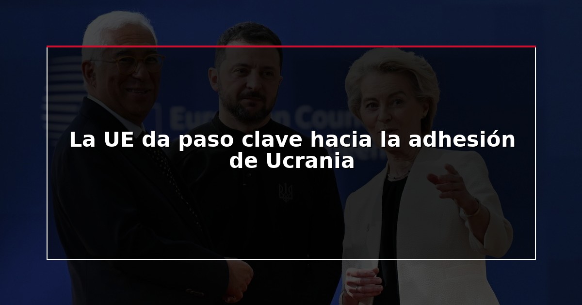 La UE da paso clave hacia la adhesión de Ucrania
