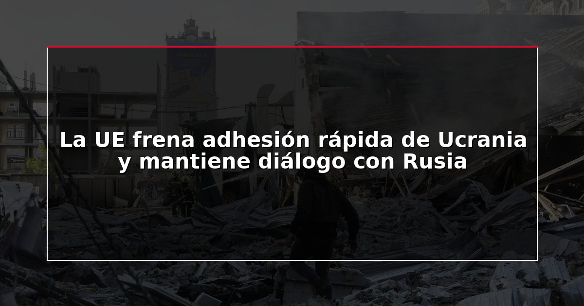 La UE frena adhesión rápida de Ucrania y mantiene diálogo con Rusia
