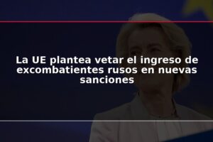 La UE plantea vetar el ingreso de excombatientes rusos en nuevas sanciones