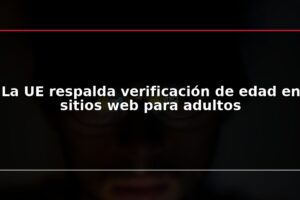 La UE respalda verificación de edad en sitios web para adultos