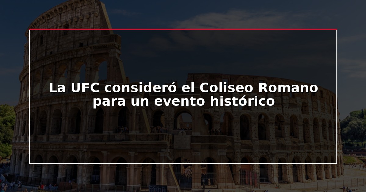 La UFC consideró el Coliseo Romano para un evento histórico