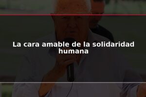 La cara amable de la solidaridad humana