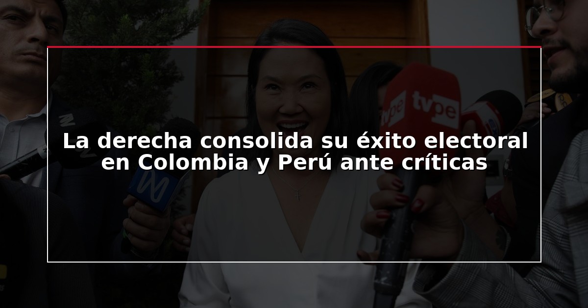 La derecha consolida su éxito electoral en Colombia y Perú ante críticas
