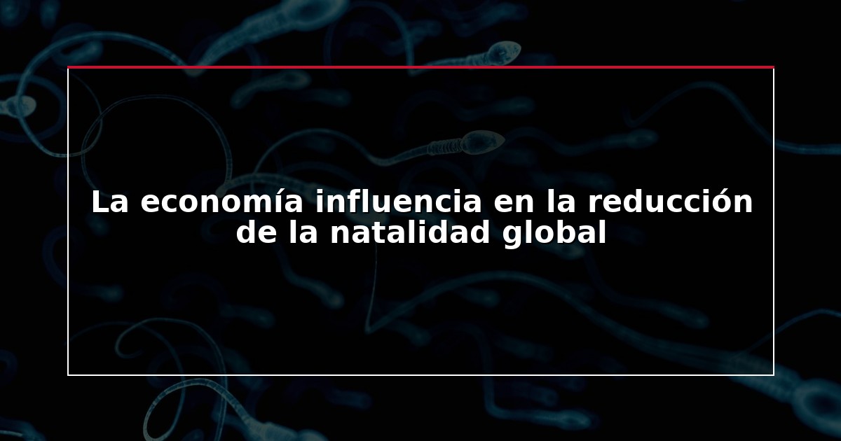 La economía influencia en la reducción de la natalidad global