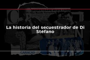 La historia del secuestrador de Di Stéfano