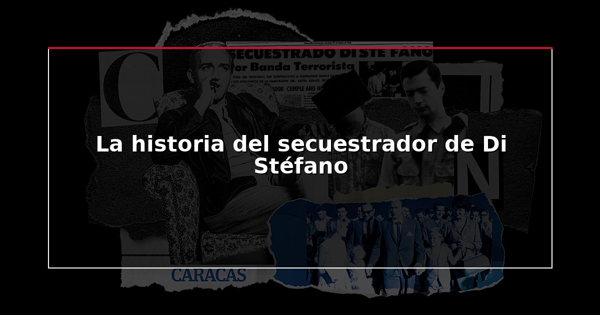 La historia del secuestrador de Di Stéfano