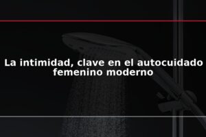 La intimidad, clave en el autocuidado femenino moderno