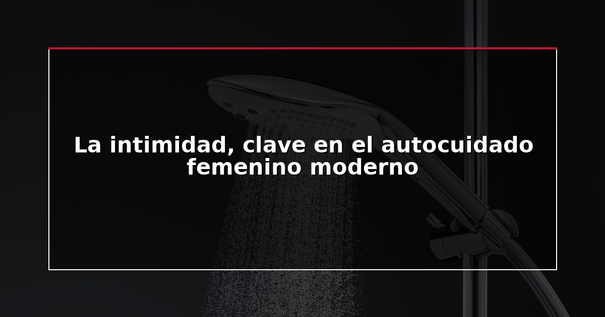 La intimidad, clave en el autocuidado femenino moderno
