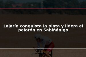 Lajarín conquista la plata y lidera el pelotón en Sabiñánigo
