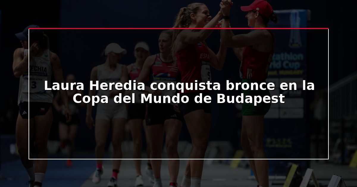 Laura Heredia conquista bronce en la Copa del Mundo de Budapest