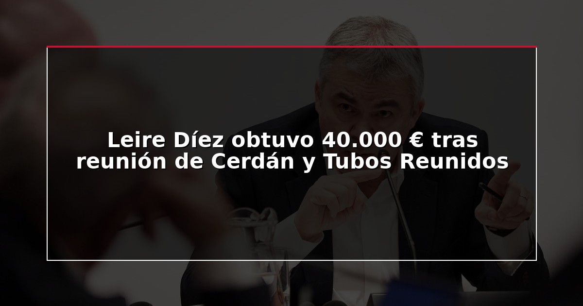 Leire Díez obtuvo 40.000 € tras reunión de Cerdán y Tubos Reunidos