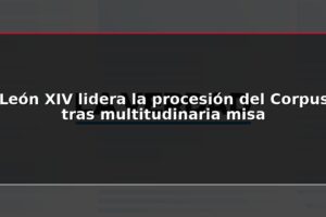 León XIV lidera la procesión del Corpus tras multitudinaria misa