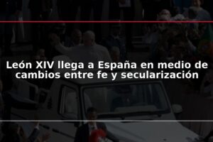 León XIV llega a España en medio de cambios entre fe y secularización