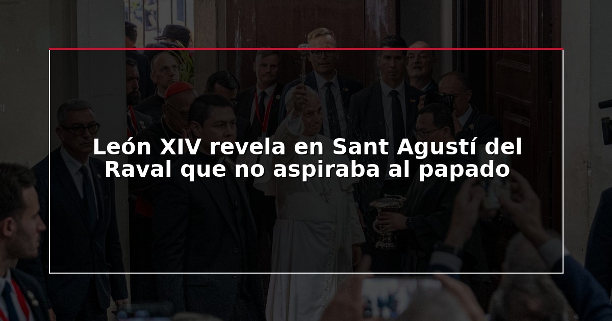 León XIV revela en Sant Agustí del Raval que no aspiraba al papado