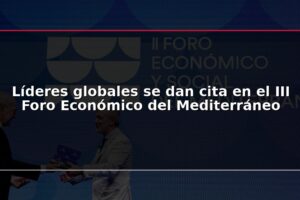 Líderes globales se dan cita en el III Foro Económico del Mediterráneo