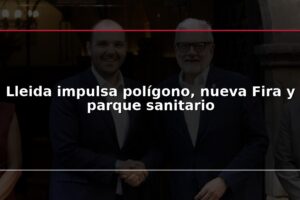 Lleida impulsa polígono, nueva Fira y parque sanitario