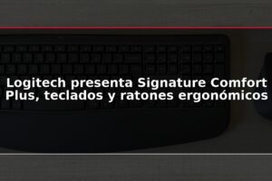 Logitech presenta Signature Comfort Plus, teclados y ratones ergonómicos