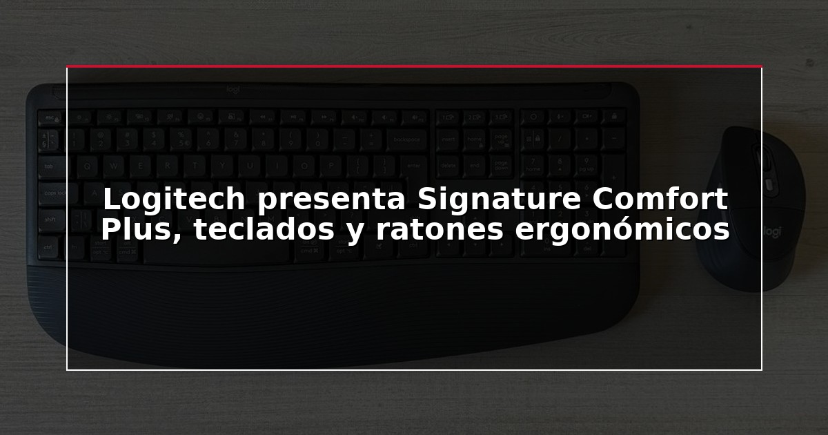 Logitech presenta Signature Comfort Plus, teclados y ratones ergonómicos