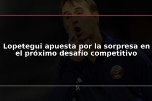 Lopetegui apuesta por la sorpresa en el próximo desafío competitivo