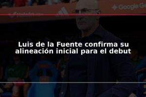 Luis de la Fuente confirma su alineación inicial para el debut