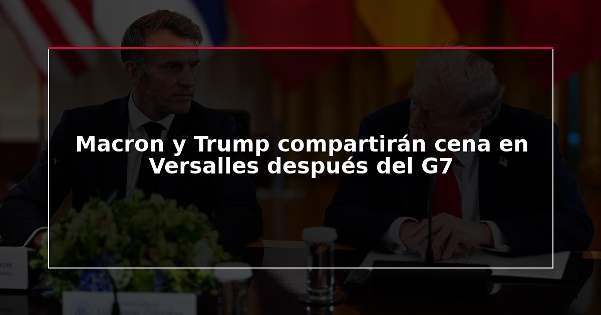 Macron y Trump compartirán cena en Versalles después del G7