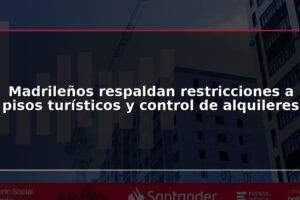 Madrileños respaldan restricciones a pisos turísticos y control de alquileres