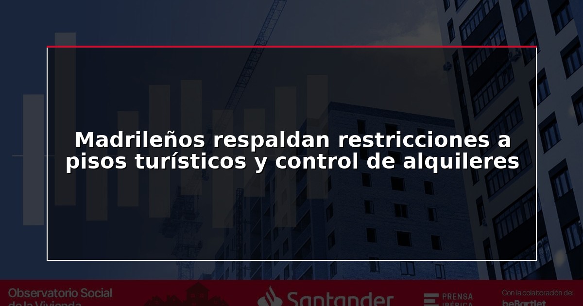Madrileños respaldan restricciones a pisos turísticos y control de alquileres