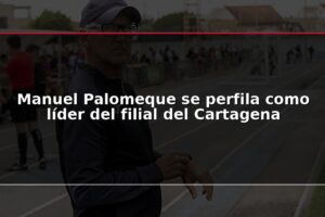 Manuel Palomeque se perfila como líder del filial del Cartagena