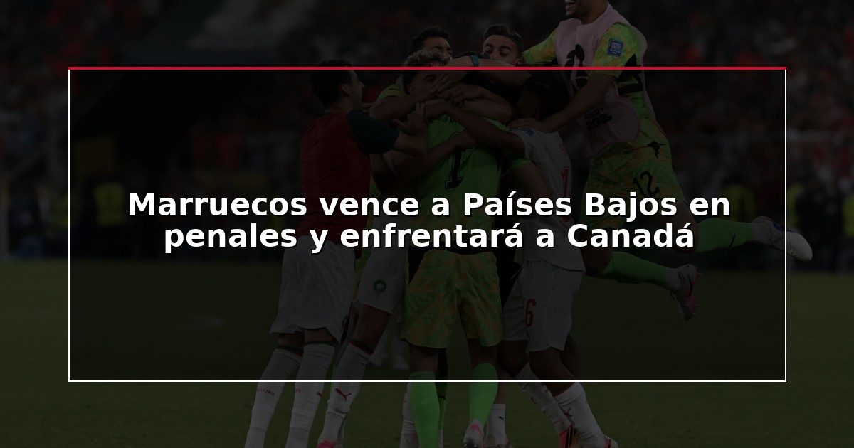 Marruecos vence a Países Bajos en penales y enfrentará a Canadá