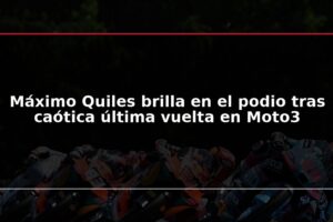 Máximo Quiles brilla en el podio tras caótica última vuelta en Moto3