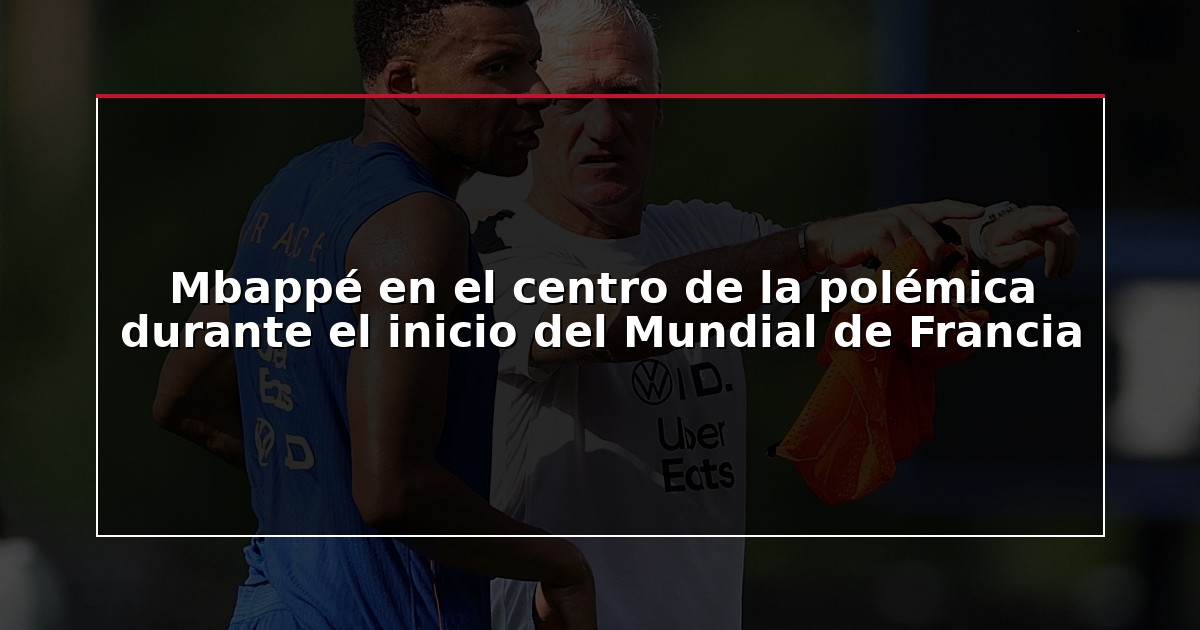 Mbappé en el centro de la polémica durante el inicio del Mundial de Francia