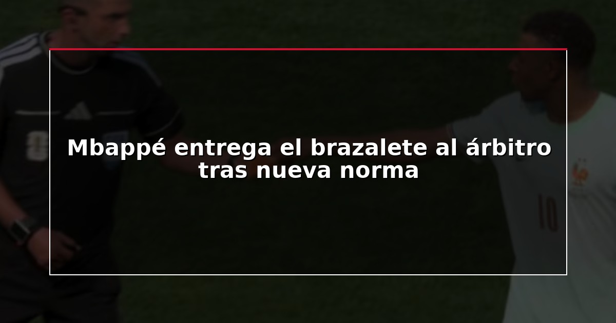 Mbappé entrega el brazalete al árbitro tras nueva norma