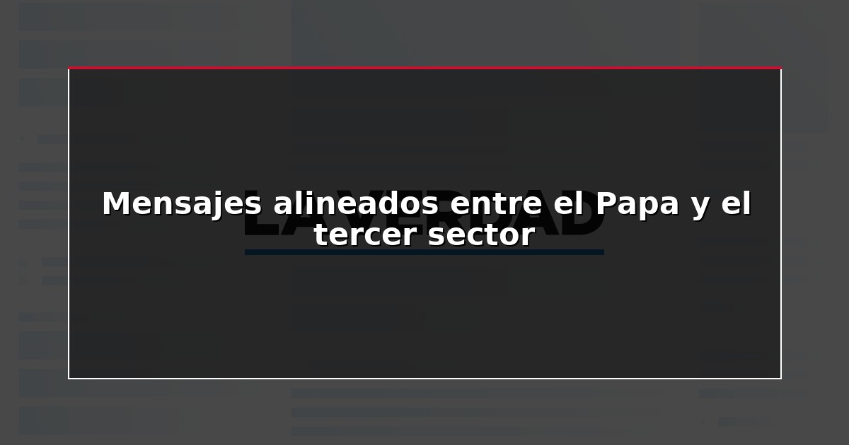 Mensajes alineados entre el Papa y el tercer sector