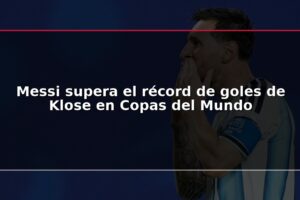 Messi supera el récord de goles de Klose en Copas del Mundo