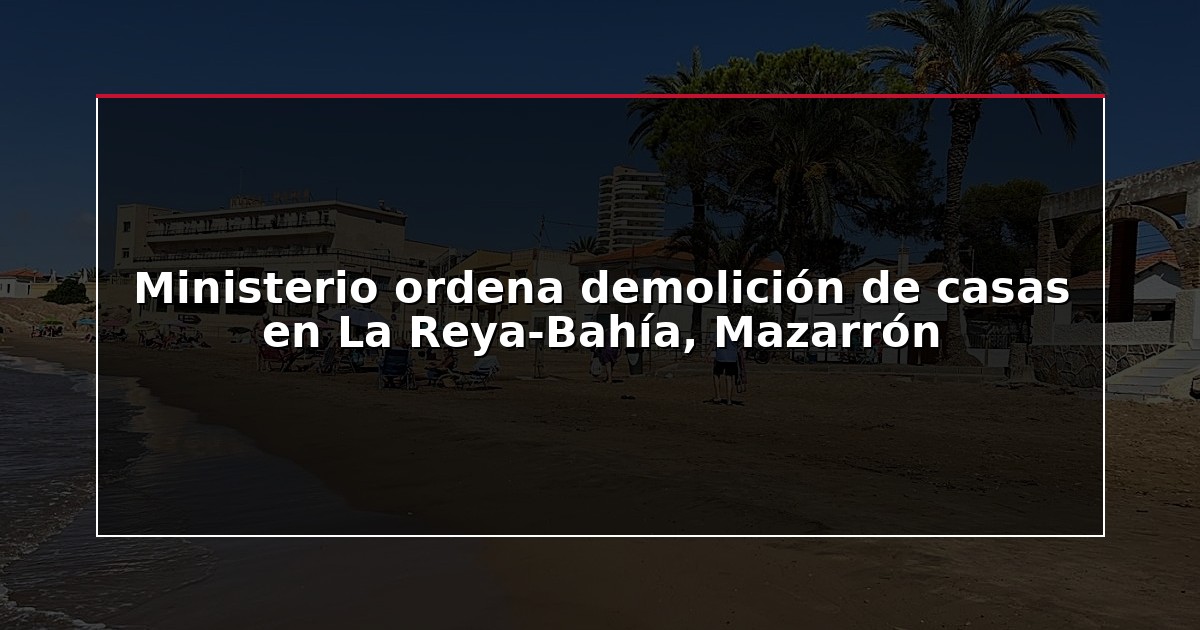 Ministerio ordena demolición de casas en La Reya-Bahía, Mazarrón